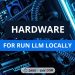 Hardware For Run Large Language Models Locally